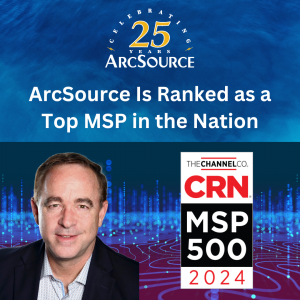 ArcSource Earns Top Spot in CRN’s 2024 MSP 500 List
